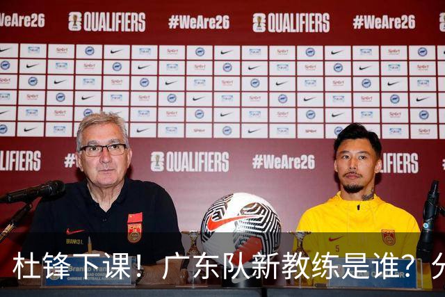 杜锋下课！广东队新教练是谁？分析3选1
