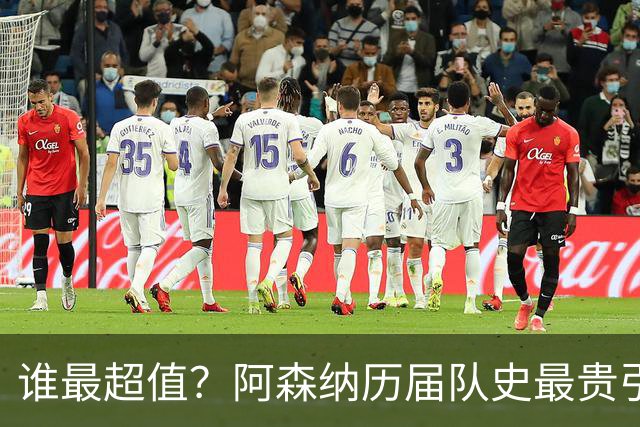 谁最超值？阿森纳历届队史最贵引援实力对比